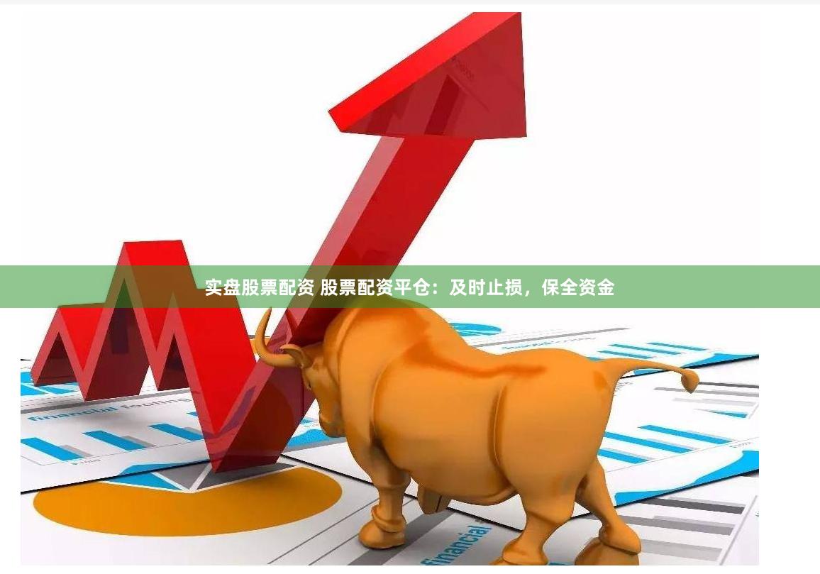 實盤股票配資 股票配資平倉：及時止損，保全資金